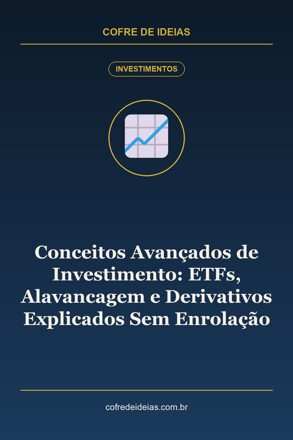 Conceitos Avançados de Investimento: ETFs, Alavancagem e Derivativos Explicados Sem Enrolação - Pin Pinterest Cofre de Ideias