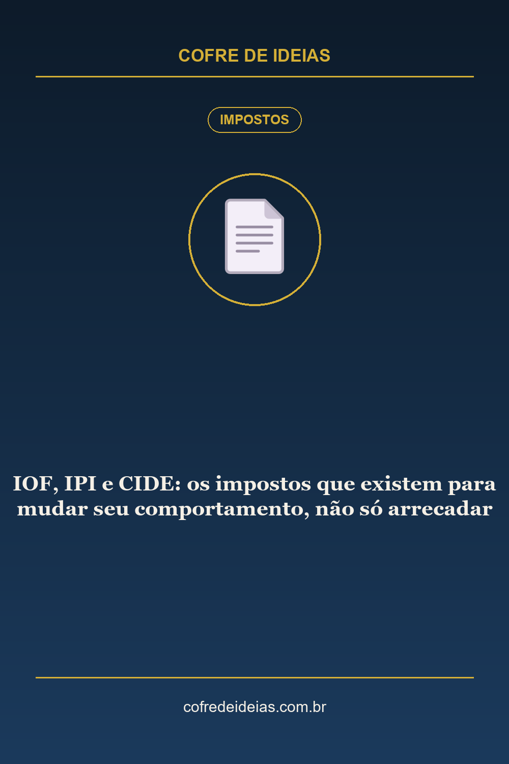 IOF, IPI e CIDE: os impostos que existem para mudar seu comportamento, não só arrecadar - Pin Pinterest Cofre de Ideias