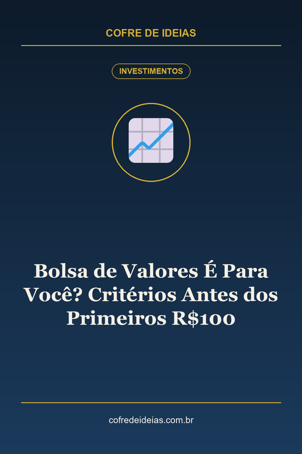 Bolsa de Valores É Para Você? Critérios Antes dos Primeiros R$100 - Pin Pinterest Cofre de Ideias