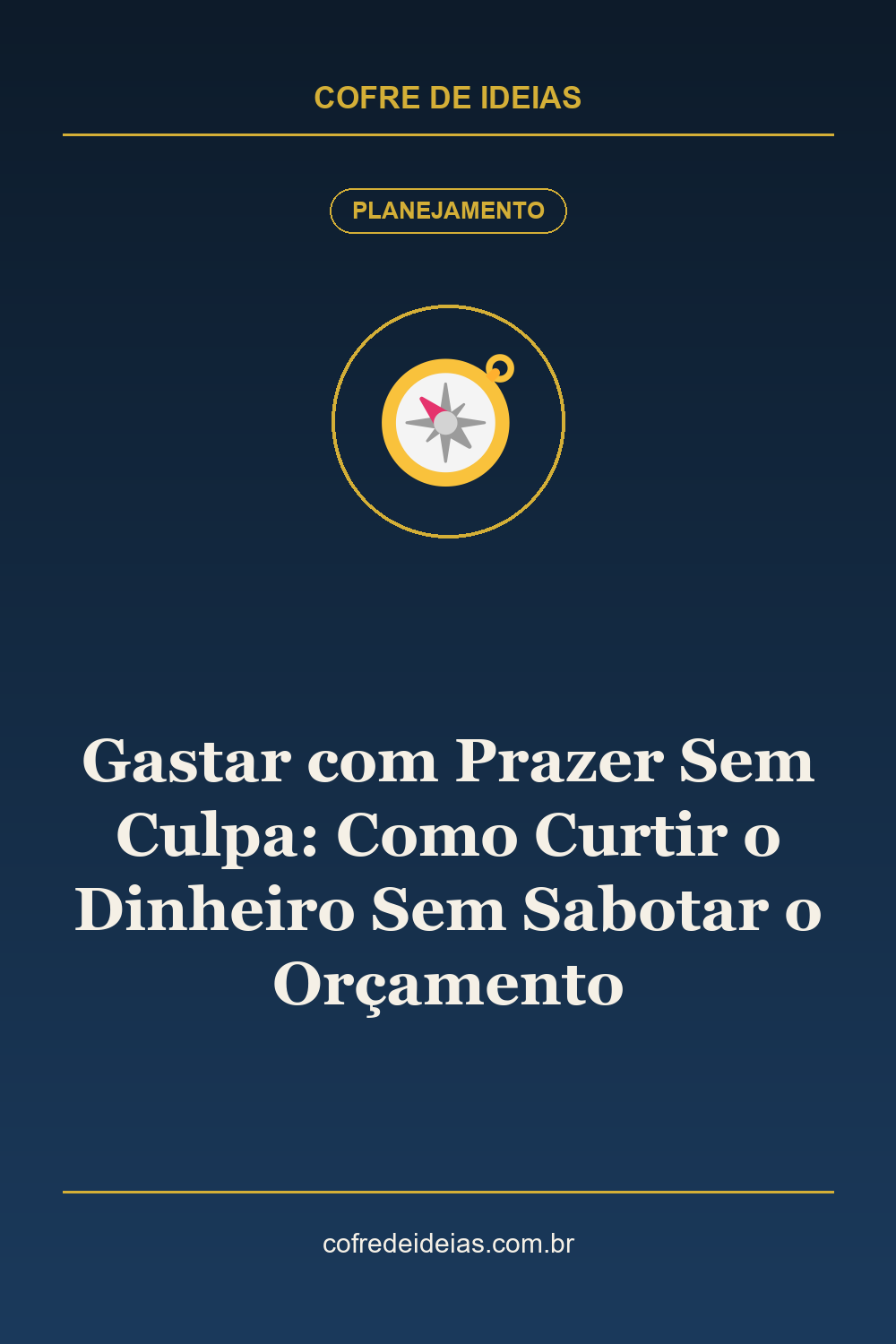 Gastar com Prazer Sem Culpa: Como Curtir o Dinheiro Sem Sabotar o Orçamento - Pin Pinterest Cofre de Ideias