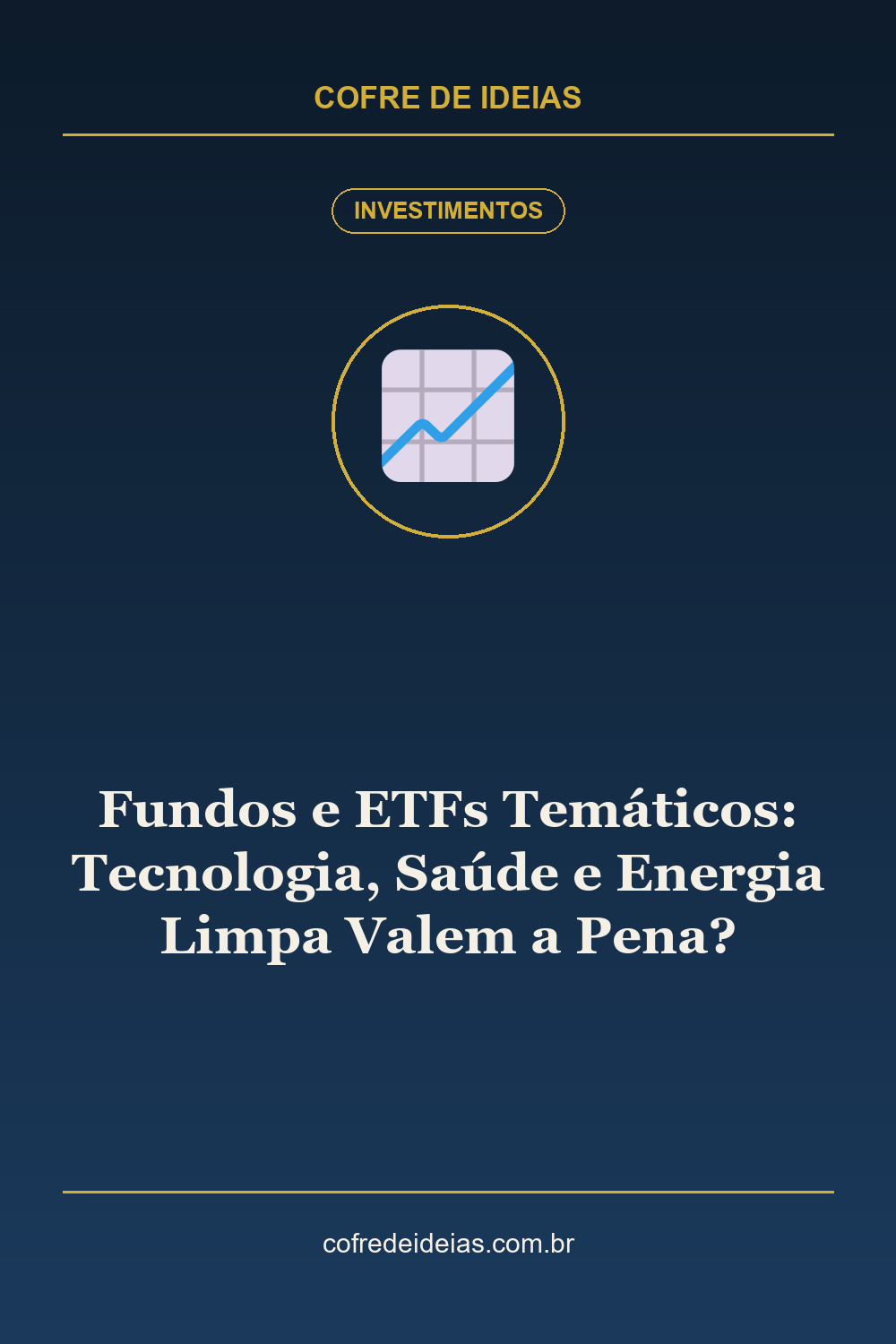 Fundos e ETFs Temáticos: Tecnologia, Saúde e Energia Limpa Valem a Pena? - Pin Pinterest Cofre de Ideias