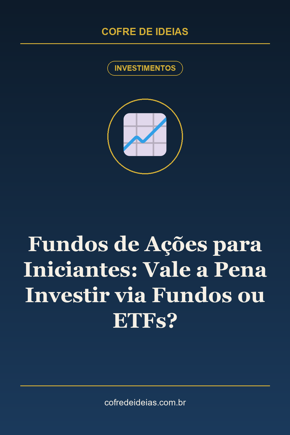 Fundos de Ações para Iniciantes: Vale a Pena Investir via Fundos ou ETFs? - Pin Pinterest Cofre de Ideias