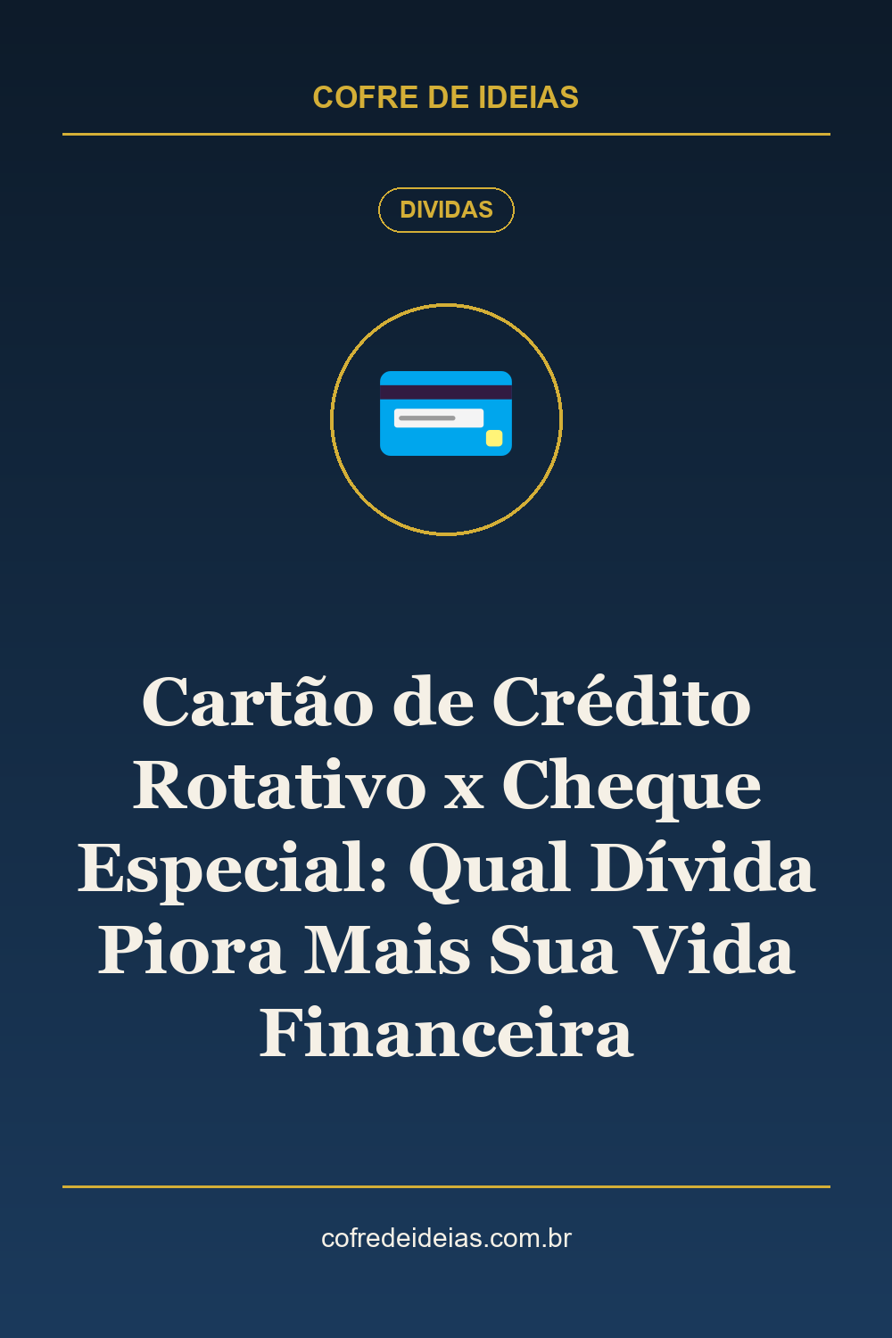 Cartão de Crédito Rotativo x Cheque Especial: Qual Dívida Piora Mais Sua Vida Financeira - Pin Pinterest Cofre de Ideias