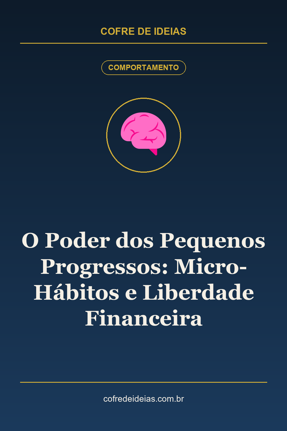 O Poder dos Pequenos Progressos: Micro-Hábitos e Liberdade Financeira - Pin Pinterest Cofre de Ideias