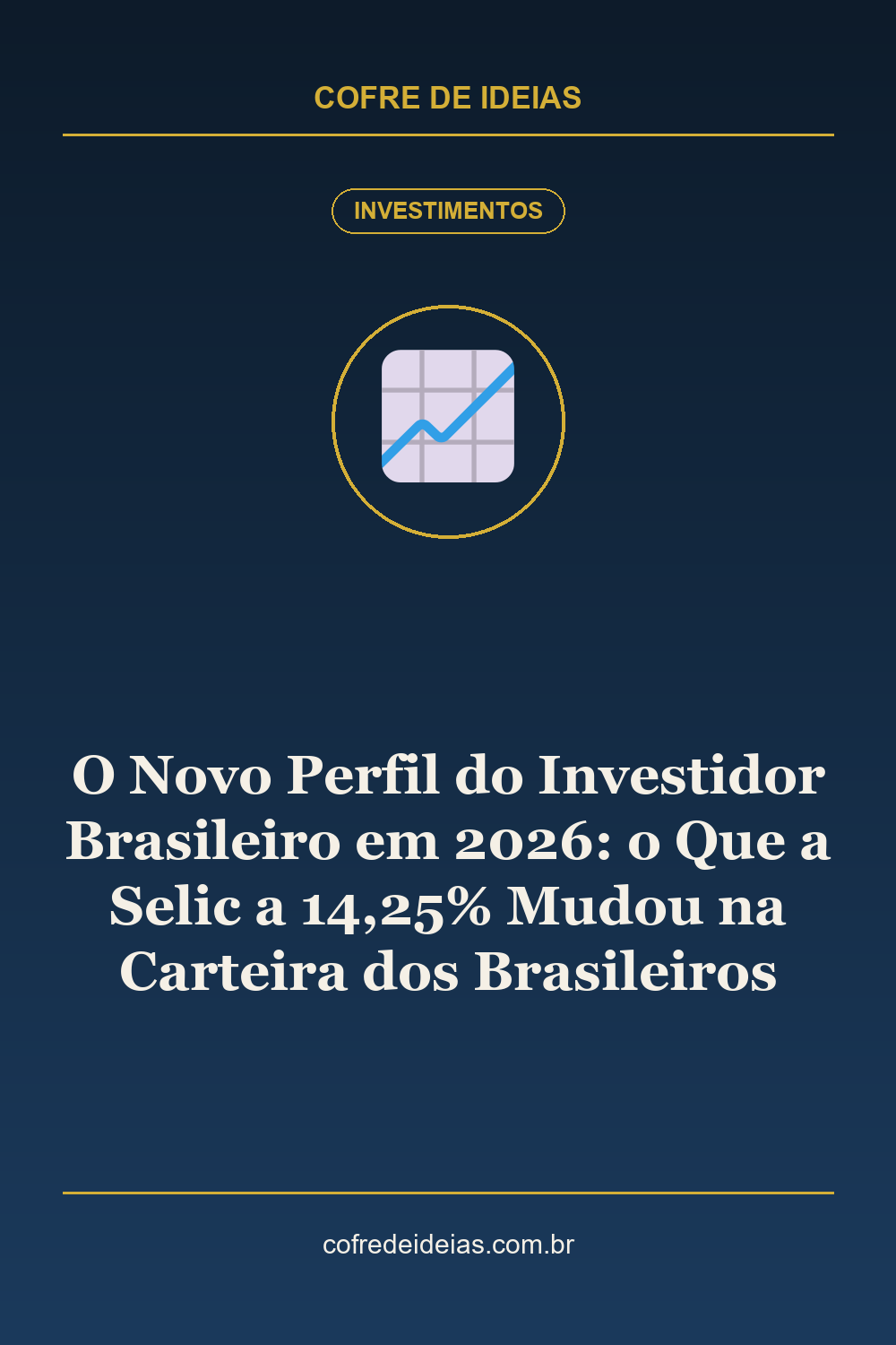 O Novo Perfil do Investidor Brasileiro em 2026: o Que a Selic a 14,25% Mudou na Carteira dos Brasileiros - Pin Pinterest Cofre de Ideias