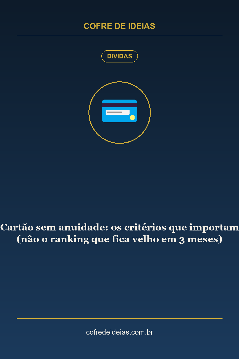 Cartão sem anuidade: os critérios que importam (não o ranking que fica velho em 3 meses) - Pin Pinterest Cofre de Ideias