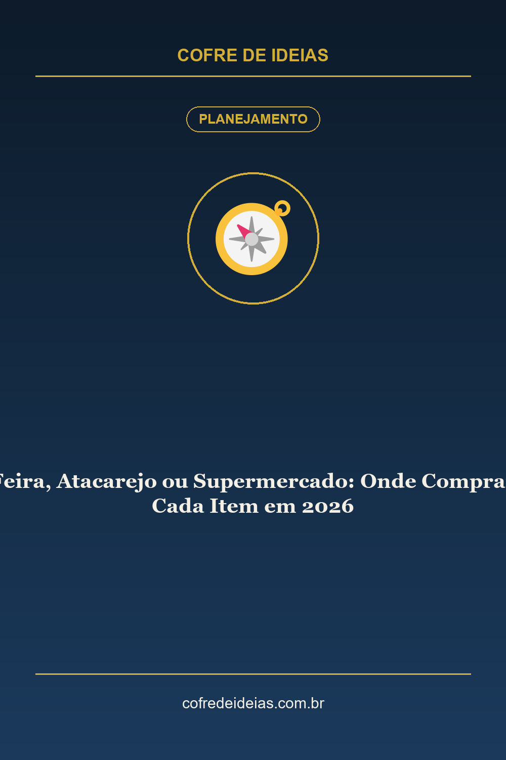 Feira, Atacarejo ou Supermercado: Onde Comprar Cada Item em 2026 - Pin Pinterest Cofre de Ideias