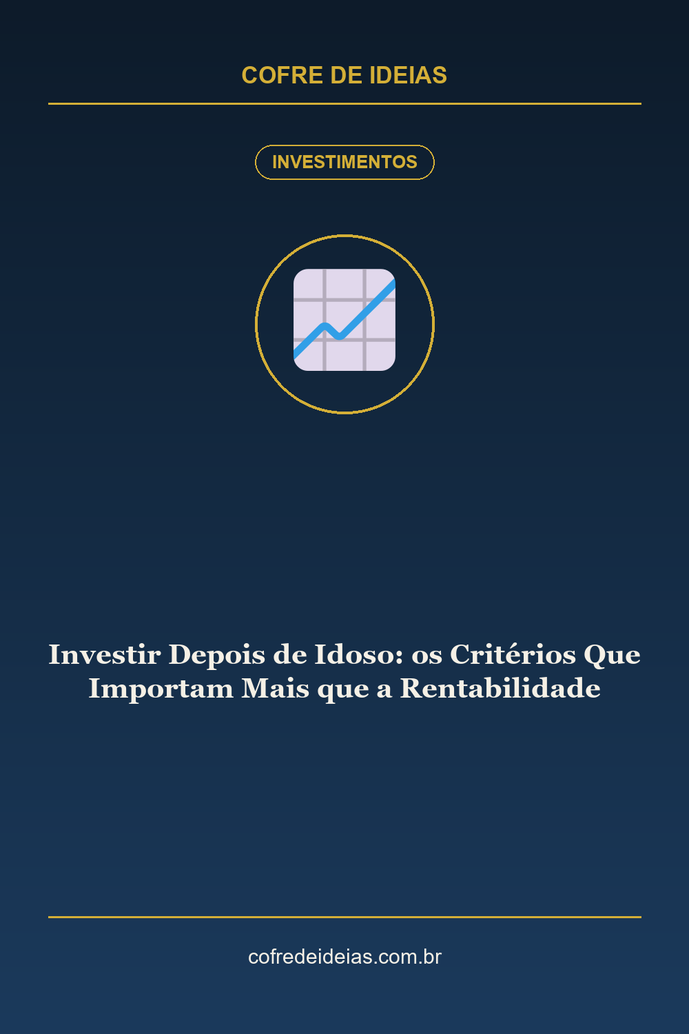 Investir Depois de Idoso: os Critérios Que Importam Mais que a Rentabilidade - Pin Pinterest Cofre de Ideias