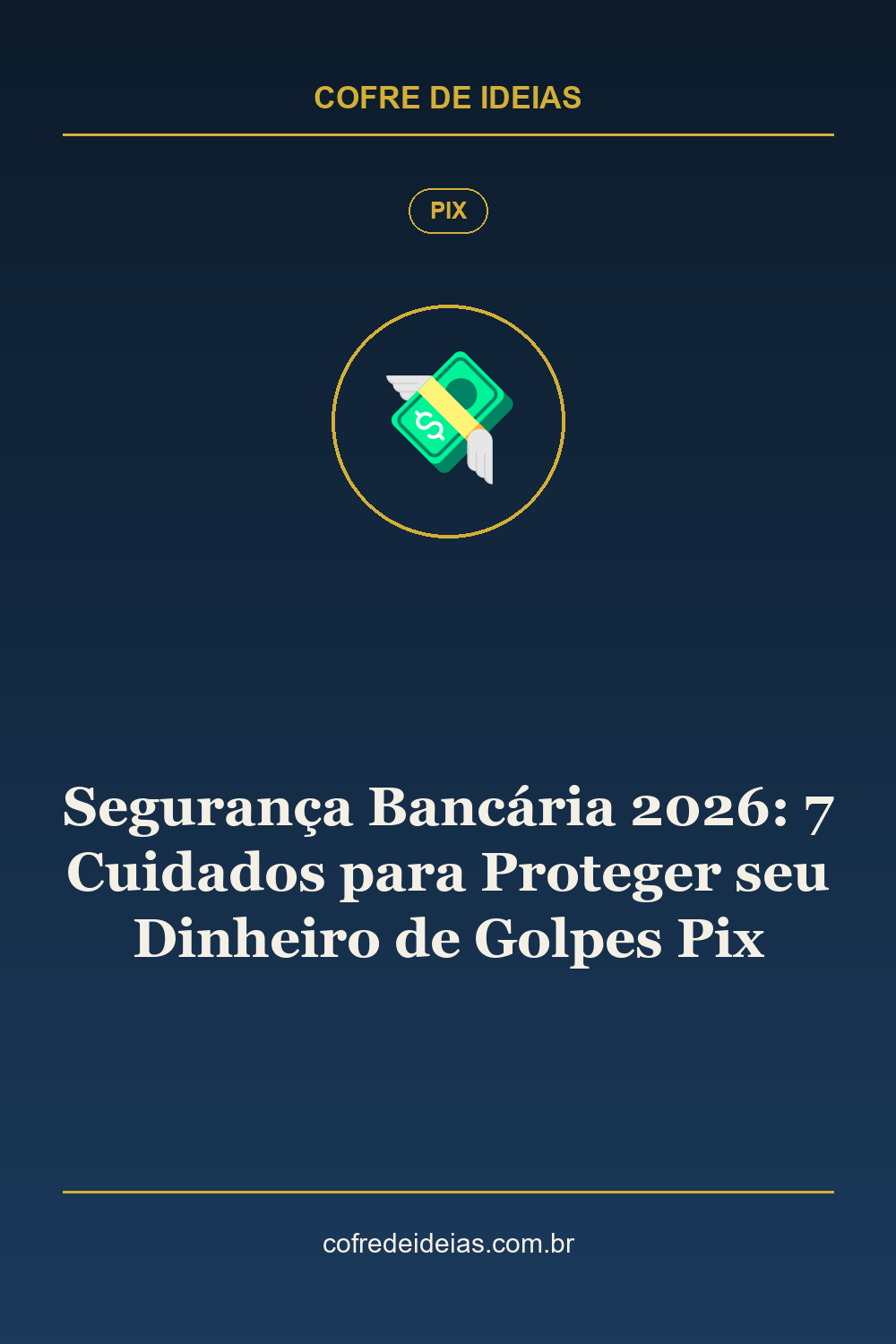 Segurança Bancária 2026: 7 Cuidados para Proteger seu Dinheiro de Golpes Pix - Pin Pinterest Cofre de Ideias