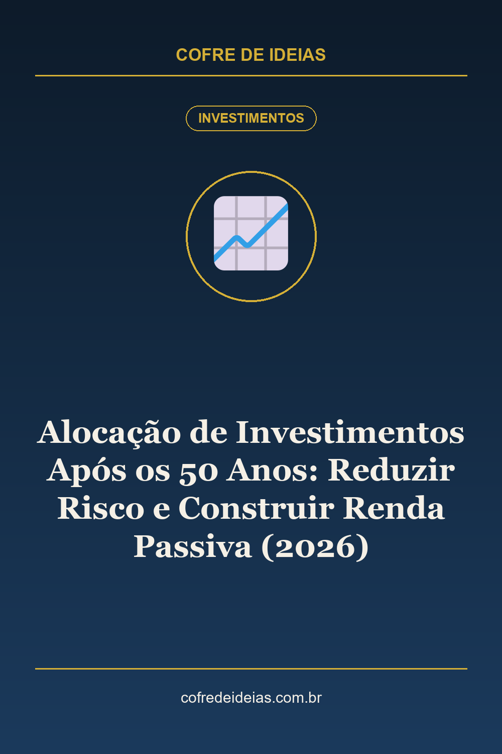 Alocação de Investimentos Após os 50 Anos: Reduzir Risco e Construir Renda Passiva (2026) - Pin Pinterest Cofre de Ideias