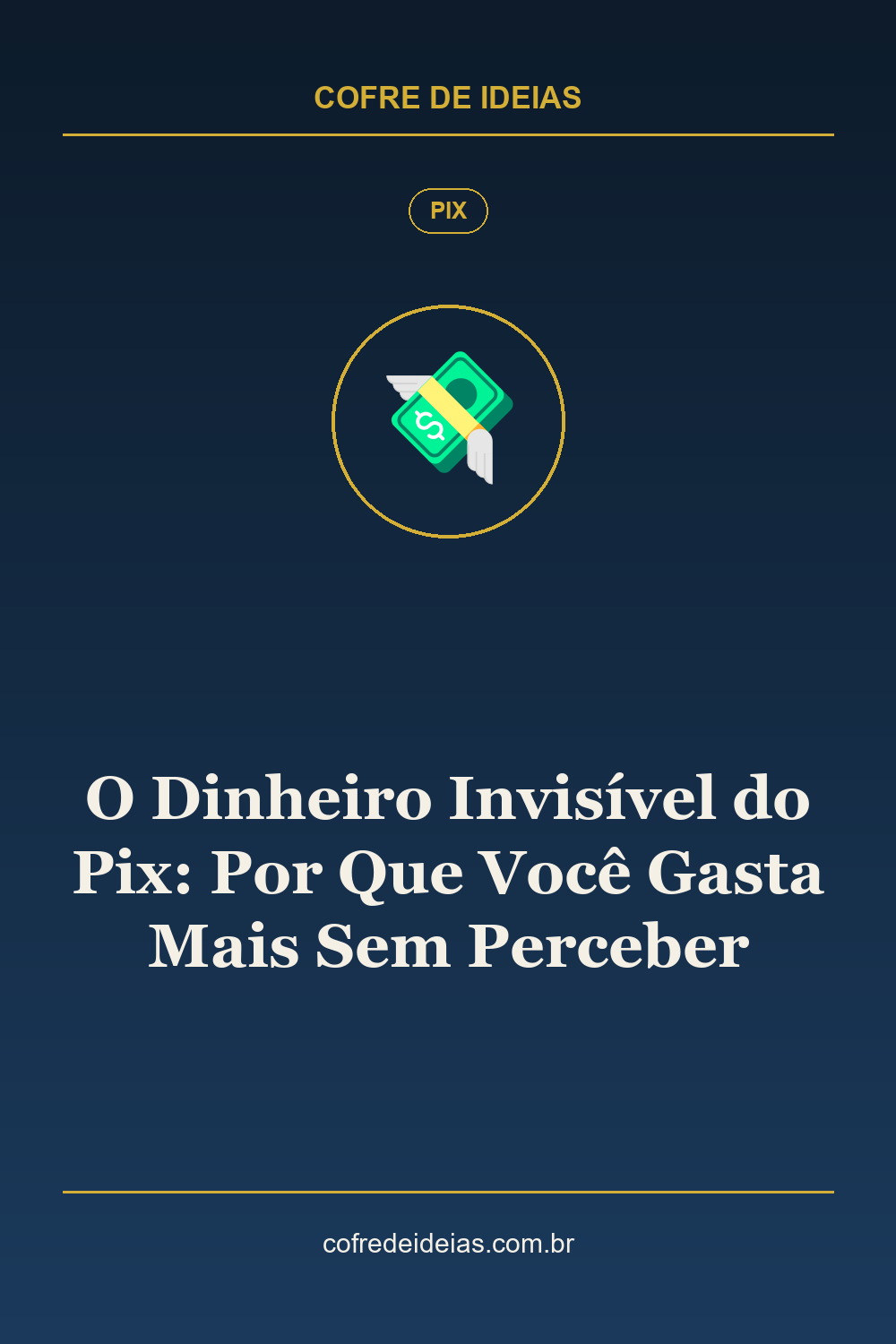 O Dinheiro Invisível do Pix: Por Que Você Gasta Mais Sem Perceber - Pin Pinterest Cofre de Ideias