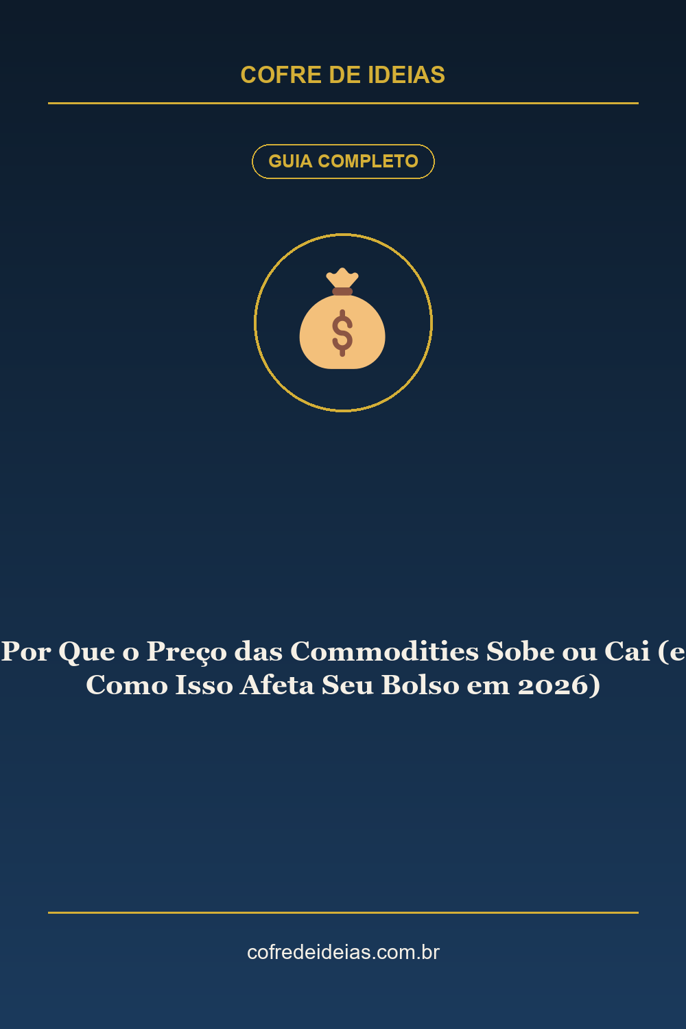 Por Que o Preço das Commodities Sobe ou Cai (e Como Isso Afeta Seu Bolso em 2026) - Pin Pinterest Cofre de Ideias