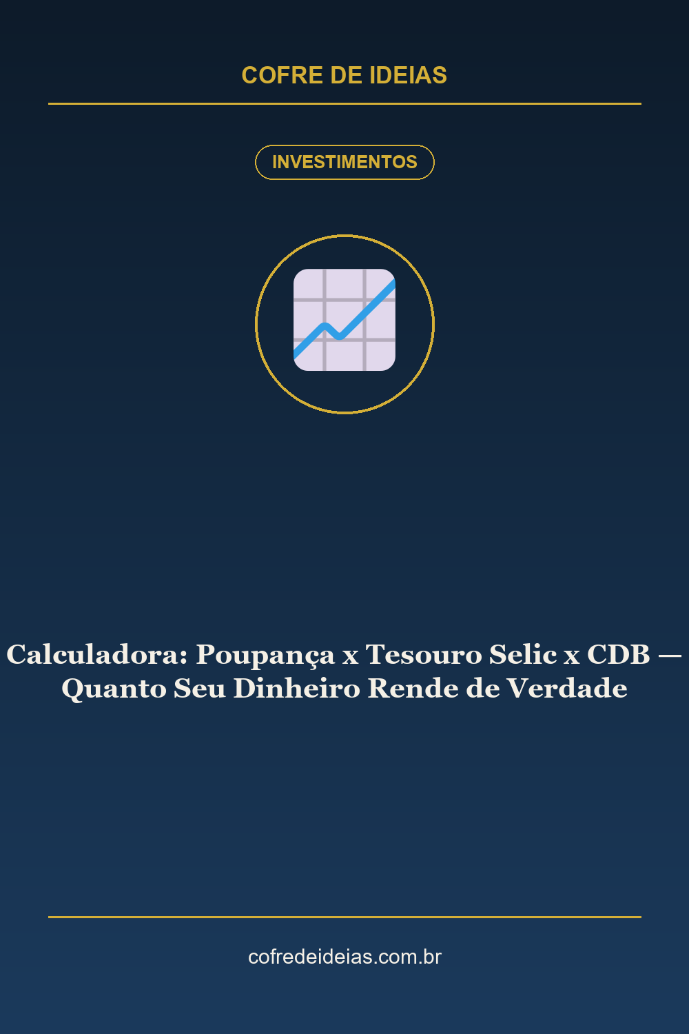 Calculadora: Poupança x Tesouro Selic x CDB — Quanto Seu Dinheiro Rende de Verdade - Pin Pinterest Cofre de Ideias